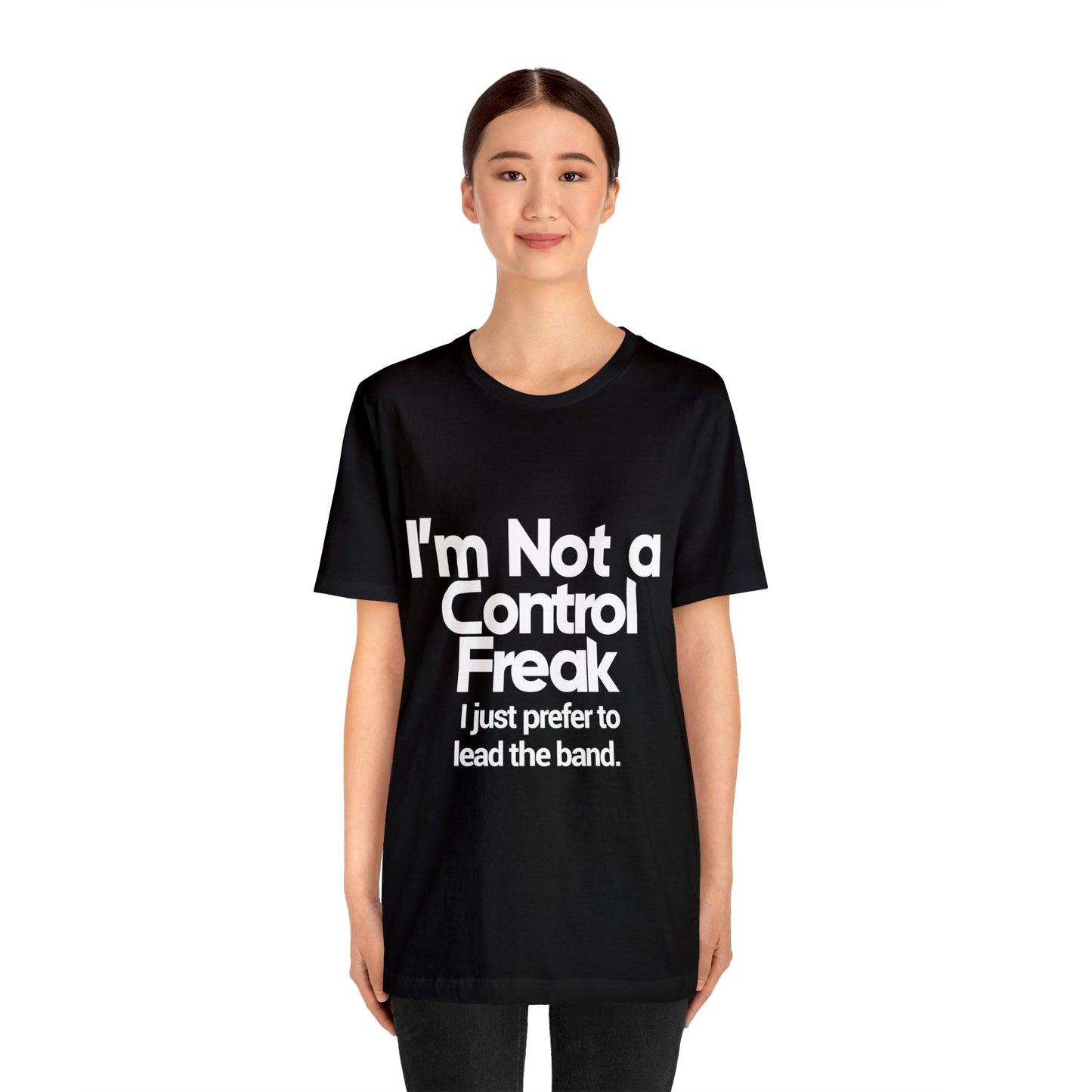 I'm Not A Control Freak, I Just Prefer To Lead The Band - Unisex Jersey Short Sleeve Tee
