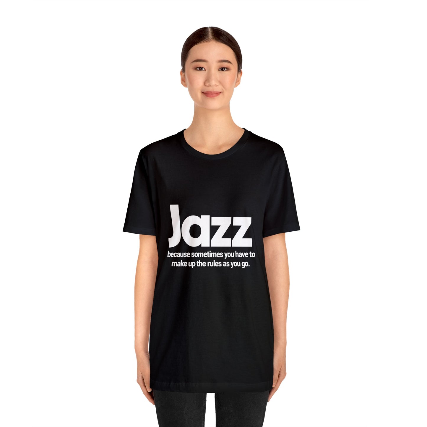 Jazz, Because Sometimes You Have To Make Up The Rules As You Go Along - Unisex Jersey Short Sleeve Tee