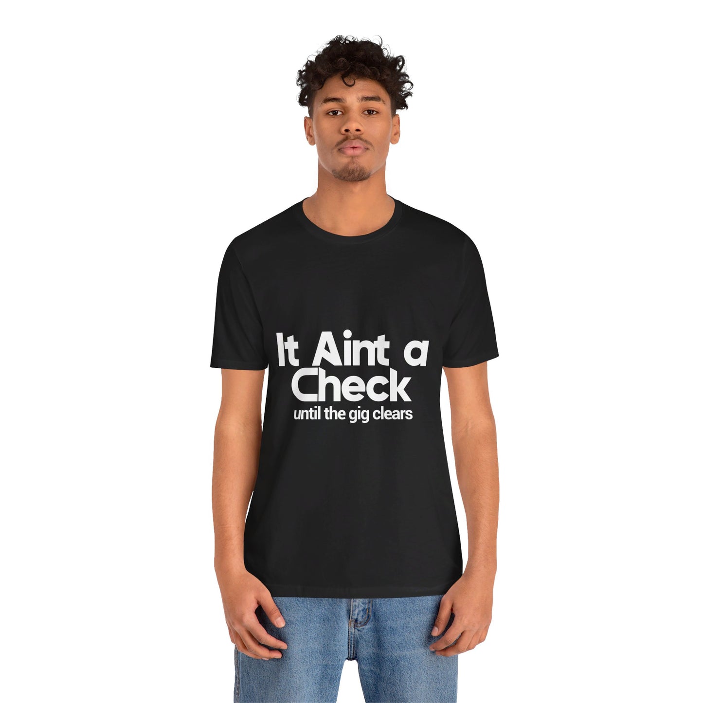 It Ain't a Check until the gig clears - Unisex Jersey Short Sleeve Tee