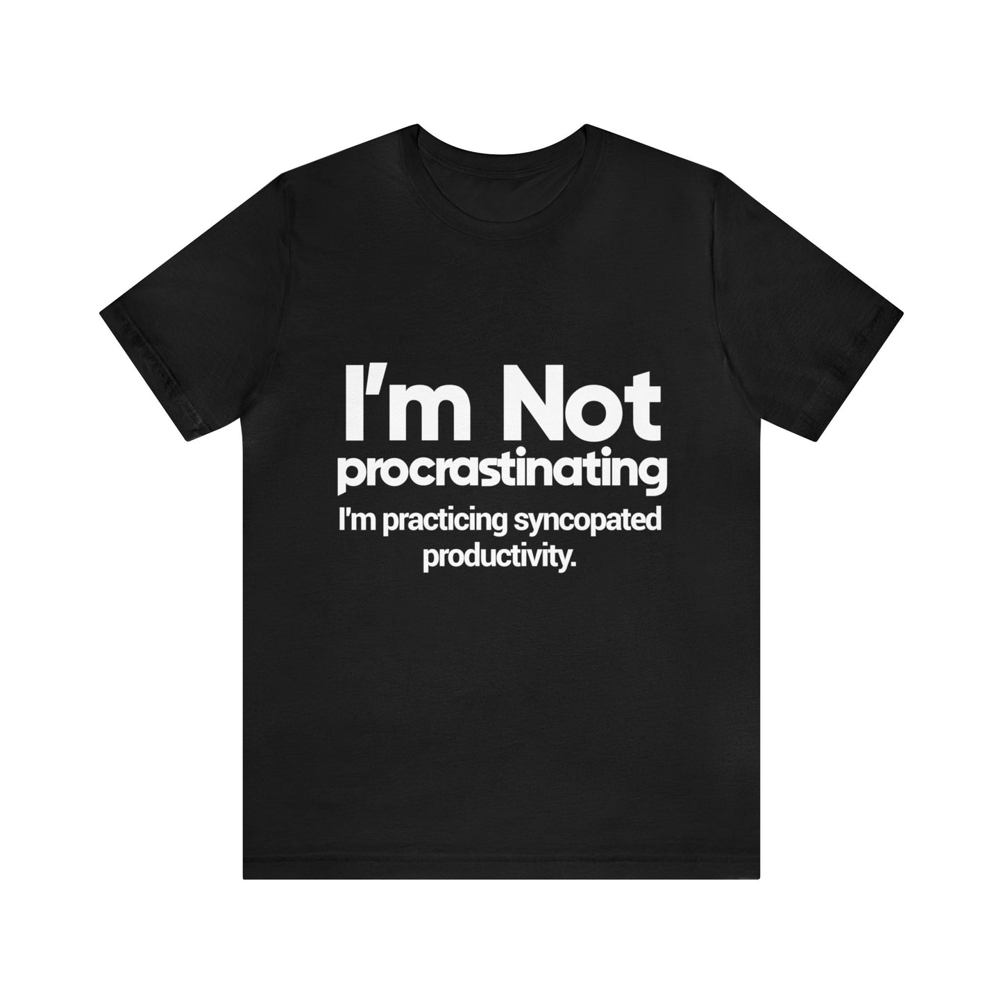 I'm Not Procrastinating, I'm Practicing Syncopated Productivity - Unisex Jersey Short Sleeve Tee