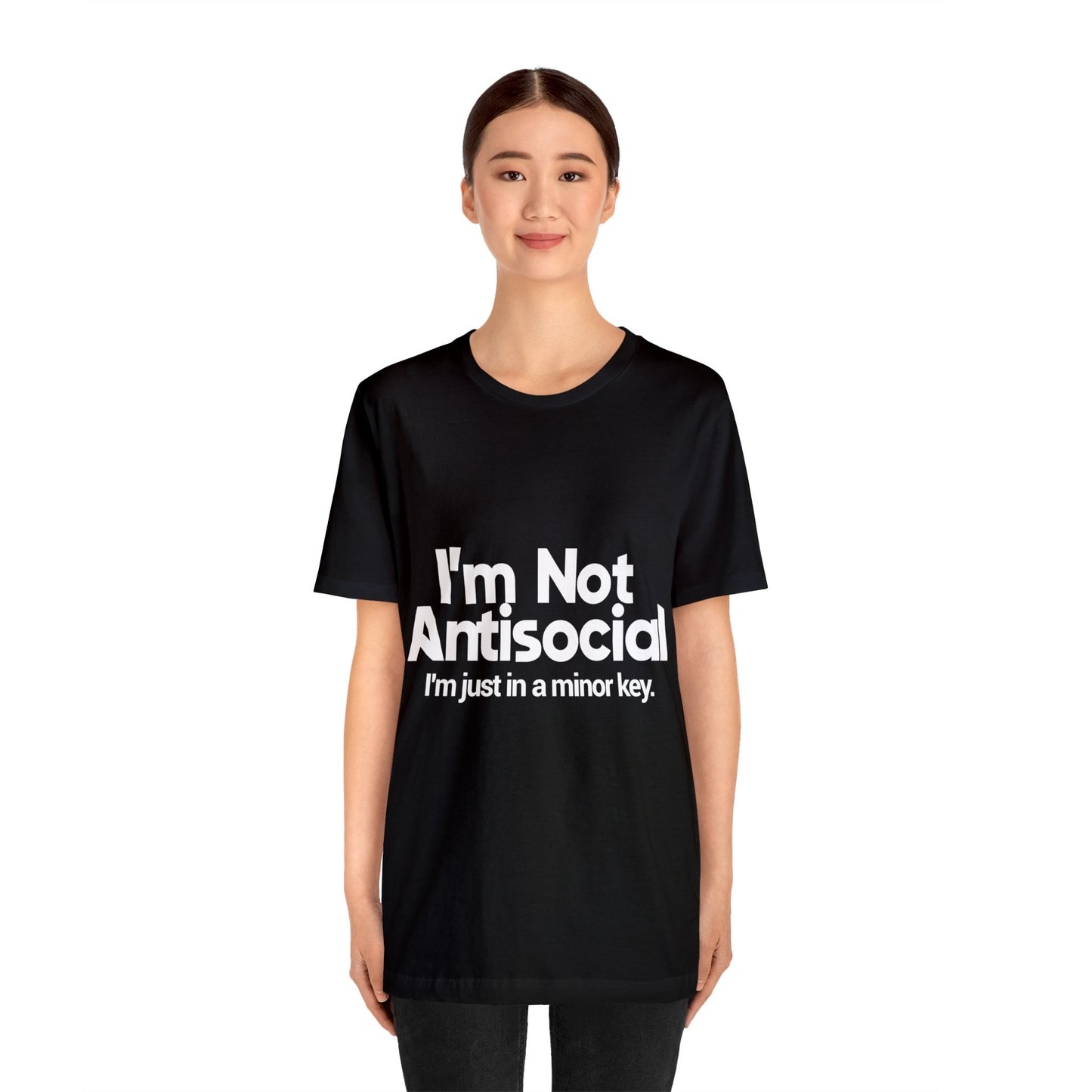 I'm Not Antisocial, I'm Just In A Minor Key - Unisex Jersey Short Sleeve Tee