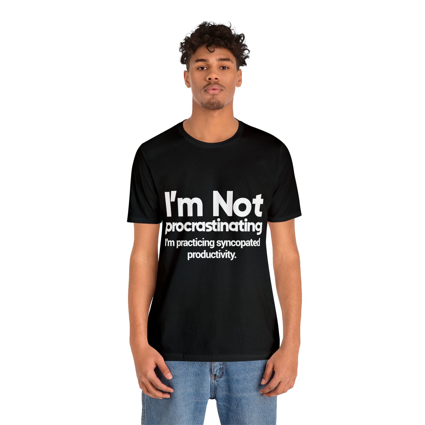 I'm Not Procrastinating, I'm Practicing Syncopated Productivity - Unisex Jersey Short Sleeve Tee