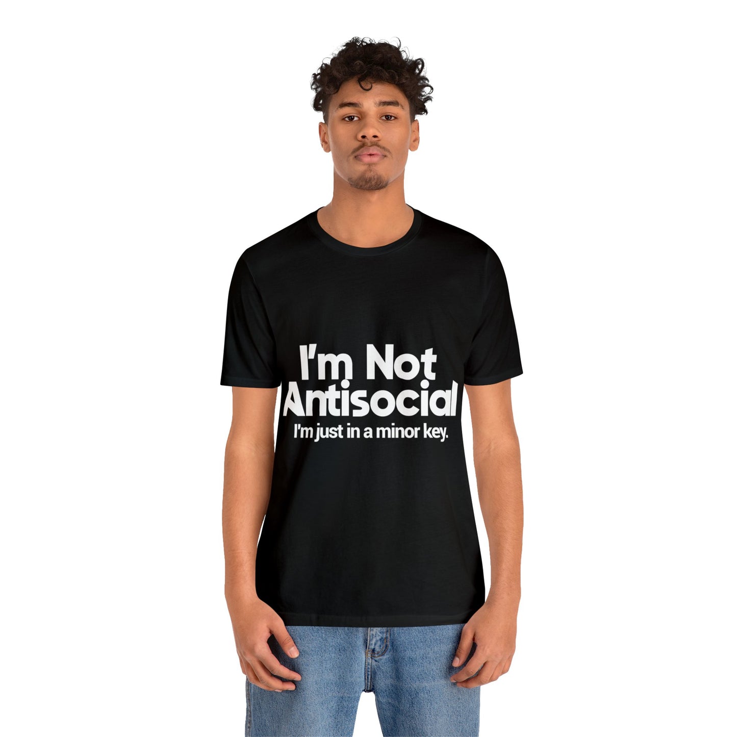 I'm Not Antisocial, I'm Just In A Minor Key - Unisex Jersey Short Sleeve Tee