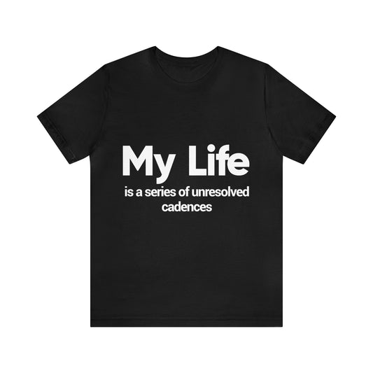 My Life is a series of unresolved cadences - Unisex Jersey Short Sleeve Tee