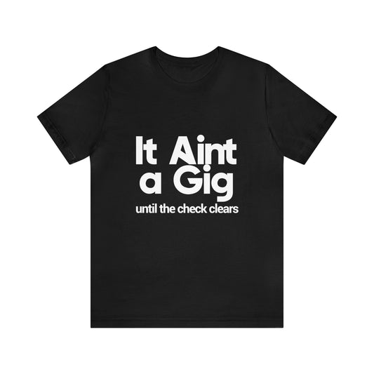 It aint a gig until the check clears - Unisex Jersey Short Sleeve Tee