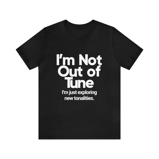 I'm not out of tune, I'm just exploring new tonalities - Unisex Jersey Short Sleeve Tee