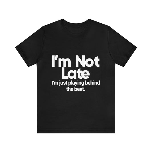I'm not late, I'm just playing behind the band - Unisex Jersey Short Sleeve Tee